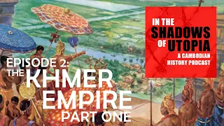 2. The Khmer Empire Part I -  In the Shadows of Utopia - The Cambodian Genocide Podcast