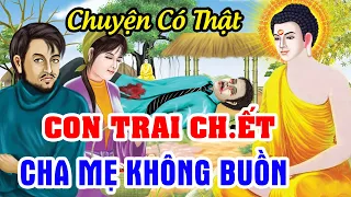 Chuyện Nhân Quả Có Thật, Con Trai CH.ẾT Cha Mẹ Dửng Dưng KHÔNG BUỒN, Nghe Để Hiểu Lý Do Vì Sao.