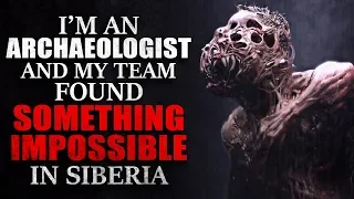 "I'm an Archaeologist, and My Team Found Something Impossible in Siberia" Creepypasta