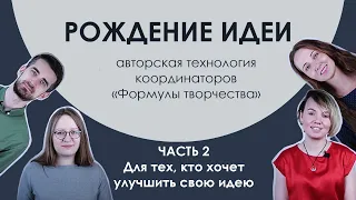 РОЖДЕНИЕ ИДЕИ | ЧАСТЬ 2 - технология модернизации вашей идеи