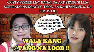 CRISTY FERMIN MAY BANAT KAY LIZA SOBERANO NA NGAYO'Y "HOPE" SA KANIYANG VLOG NA THIS IS ME !!