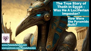 The True Story of Thoth in Egypt- Was He A Luciferian Impostor? How Were the Pyramids Built?