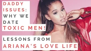 LESSONS FROM ARIANA GRANDE'S DADDY ISSUES: How To Break The Cycle of Toxic Relationships!