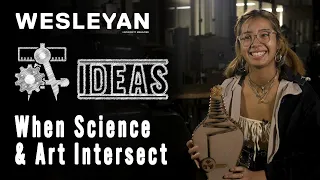 IDEAS at Wesleyan - When Science & Art Intersect