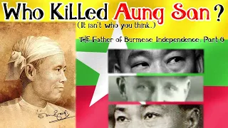 Who Killed Aung San?  (It isn't who you think.): The Father of Burmese Independence, Part 6