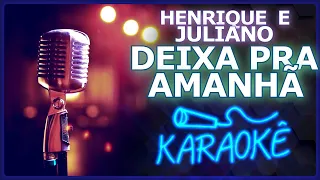 DEIXA PRA AMANHÃ - HENRIQUE E JULIANO [KARAOKÊ]