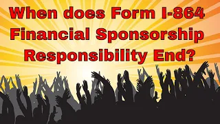 When does Form I-864 Financial Sponsorship Responsibility End?