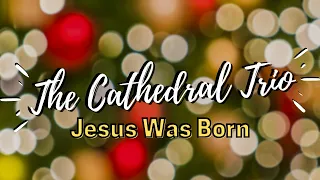 The Cathedral Trio - Jesus Was Born