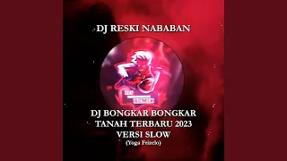 DJ BONGKAR BONGKAR TANAH TERBARU 2023 VERSI SLOW (YOGA FRIZELO)