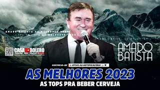 AMADO BATISTA 2023 - AS MELHORES E MAIS TOCADAS - SOFRÊNCIA SERTANEJA - BEBER CERVEJA