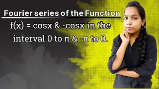 Find the Fourier series of the Function f(x) = cosx & -cosx in the interval 0 to π & -π to 0 | Bk