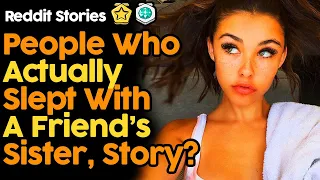 People Who Actually Slept With A Friend's Sister, Story?