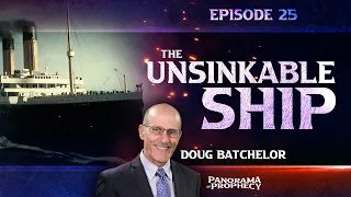 Panorama of Prophecy: "The Unsinkable Ship" | Doug Batchelor