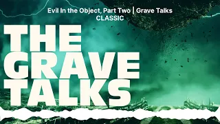 Evil In the Object, Part Two | Grave Talks CLASSIC | The Grave Talks | Haunted, Paranormal &...