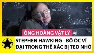 'Ông Hoàng Vật Lý' Stephen Hawking – Bộ Óc Vĩ Đại Trong Thể Xác Bị Teo Nhỏ