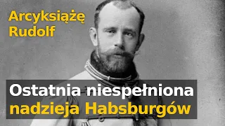 Arcyksiążę Rudolf, jedyny syn słynnej Sissi– zmarnowane życie największej nadziei Habsburgów.