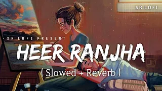 Heer Ranjha - Lofi (Slowed + Reverb) | Rito Riba | SR Lofi