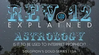 Revelation 12: Is Astrology To Be Used To Interpret Prophecy. Solomon's Gold Series 13A