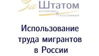 Использование труда мигрантов в РФ: особенности регулирования труда иностранных граждан