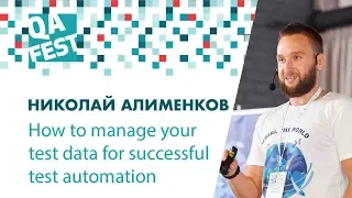 How to manage your test data for successful test automation - Николай Алименков. QA Fest 2018