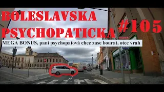 Boleslavska psychopaticka #105 - MEGA BONUS, paní psychopatová chce zase bourat, otec vrah