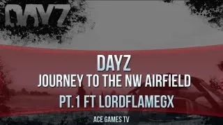 DayZ - Epic Journey to the NW Airfield Pt. 1 - LordFlameGX!