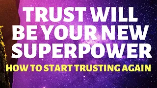 Trust Will Be Your Super Power | How To Trust & Why To Trust NOW