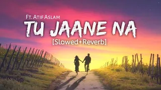 Tu Jaane Na - [Slowed+Reverb] Atif Aslam | Ajab Prem Ki Gajab Kahani | Lofi - @Text4Music Ranveer