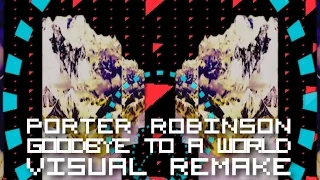 Porter Robinson - Goodbye To A World【ＶＩＳＵＡＬ ＲＥＭＡＫＥ】