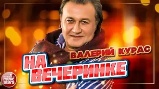 ВАЛЕРИЙ КУРАС — НА ВЕЧЕРИНКЕ ★  НОВЫЙ СУПЕР ХИТ ★ 2020