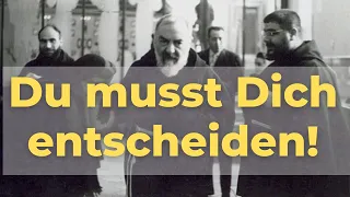 Pater Pio: Du musst Dich entscheiden, Gott zu dienen!