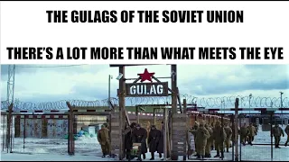 THE GULAGS OF THE SOVIET UNION: THERE'S A LOT MORE THAN WHAT MEETS THE EYE