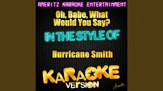 Oh, Babe, What Would You Say? (In the Style of Hurricane Smith) (Karaoke Version)