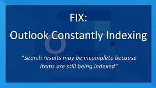 FIX: Outlook Constantly Indexing | "Search results may be incomplete because items are still...."