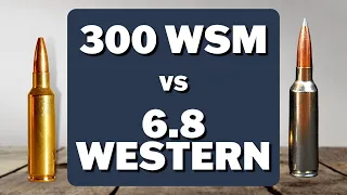 300 WSM vs 6.8 Western - Cartridge Comparison - Season 3 Episode 15