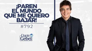 Dante Gebel #792 | ¡Paren el mundo que me quiero bajar!