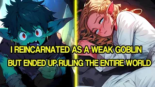 I Reincarnated As A Weak Goblin But Ended Up Ruling The Entire World | Manhwa Recap