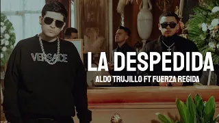 La Despedida - Aldo Trujillo Ft Fuerza Regida | Letra