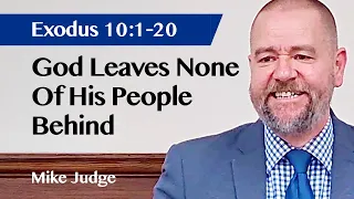 God Leaves None Of His People Behind | Exodus 10 v1-20 | Sermon | Mike Judge | 21 Apr 2024