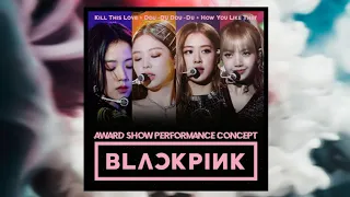 BLACKPINK - KILL THIS LOVE × DDU-DU DDU-DU × HOW YOU LIKE THAT (award show perf. concept)