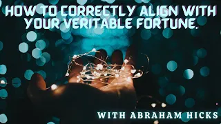 ALIGNING WITH YOUR VERITABLE FORTUNE - Abraham, Esther & Jerry Hicks