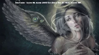 Solitario - Leave Me Alone (2017 Ext.Disco Mix By Marc Eliow) HD