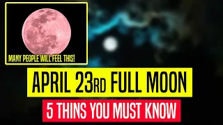 This one will be INTENSE! Prepare now! (5 Things to Know) April 23 Full Moon