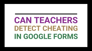 Can Teachers Detect Cheating In Google Forms
