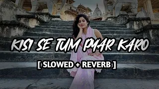 Kisi Se Tum Pyar Karo | Slowed Reverb | Lofi | Bollywood Songs