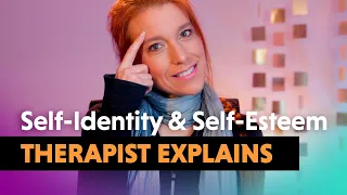 Self Identity & Self-Esteem — Real Therapist Explains!