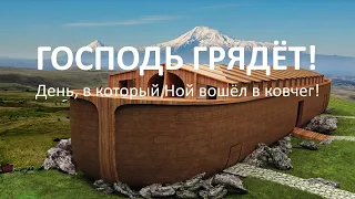 Господь грядёт! Восхищение близко! День, в который Ной вошёл в ковчег! Второе пришествие Мессии.