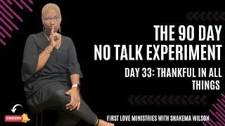 The 90 Day No Talk Experiment: Day 33:  Thankful In All Things