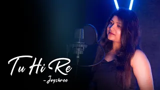 Tu Hi Re - Female Cover - Joyshree
