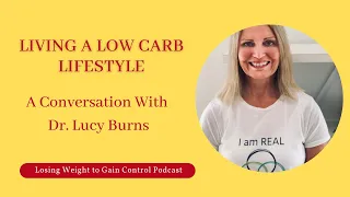 Living A Low Carb Lifestyle With Dr. Lucy Burns